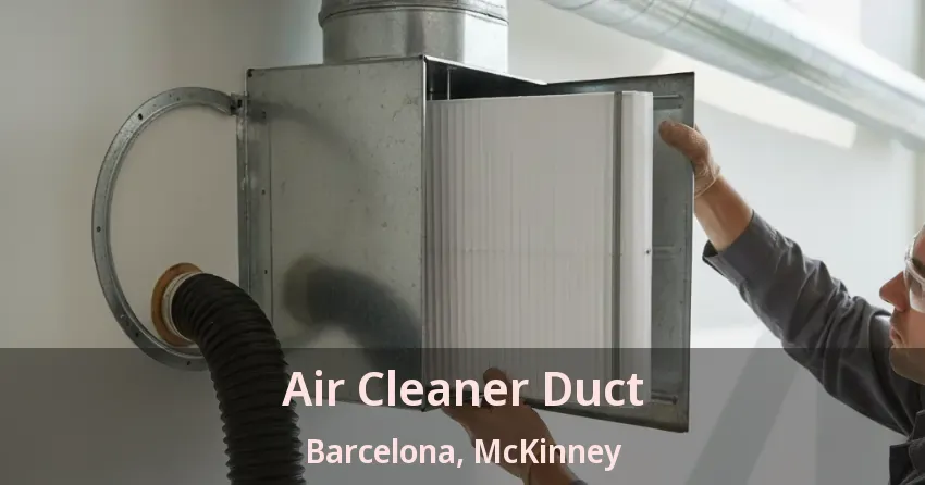 Air Cleaner Duct Barcelona, McKinney - TX Air Cleaner Duct Barcelona, McKinney - TX