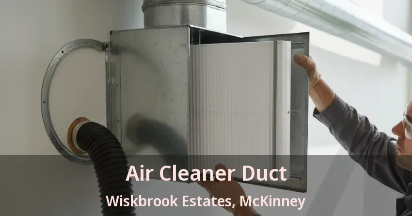 Air Cleaner Duct Wiskbrook Estates, McKinney - TX