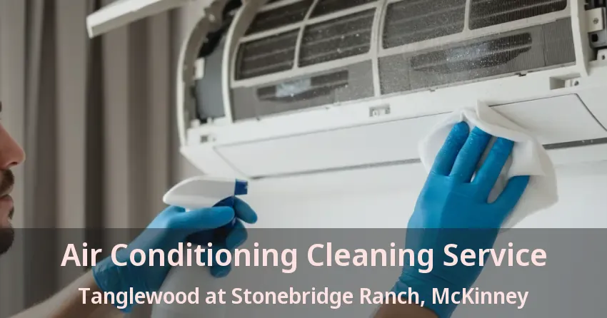 Air Conditioning Cleaning Service Tanglewood at Stonebridge Ranch, McKinney - TX