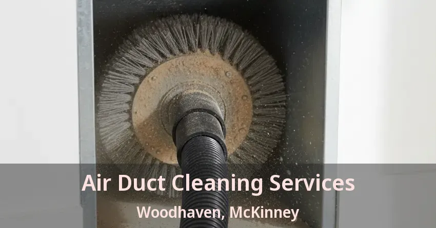 Air Duct Cleaning Services Woodhaven, McKinney - TX Air Duct Cleaning Services Woodhaven, McKinney - TX