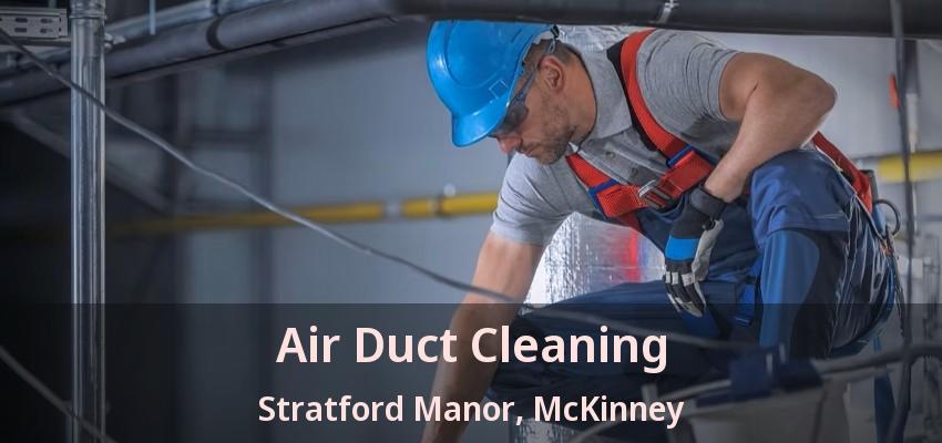Air Duct Cleaning Stratford Manor, McKinney - TX