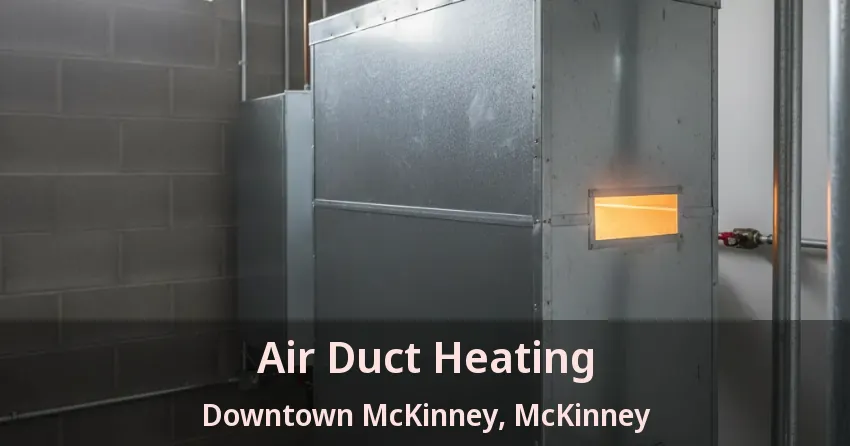 Air Duct Heating Downtown McKinney, McKinney - TX Air Duct Heating Downtown McKinney, McKinney - TX