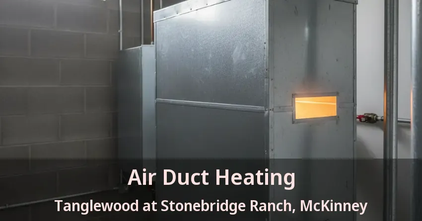 Air Duct Heating Tanglewood at Stonebridge Ranch, McKinney - TX