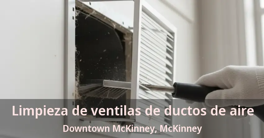 Limpieza de ventilas de ductos de aire Downtown McKinney, McKinney - TX