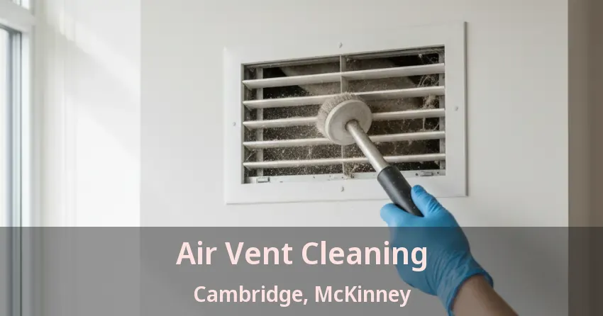 Air Vent Cleaning Cambridge, McKinney - TX