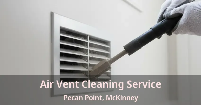 Air Vent Cleaning Service Pecan Point, McKinney - TX