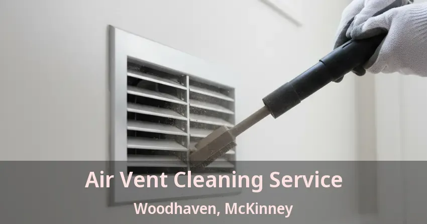 Air Vent Cleaning Service Woodhaven, McKinney - TX Air Vent Cleaning Service Woodhaven, McKinney - TX