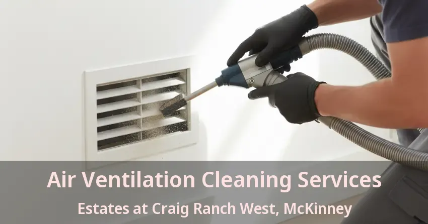 Air Ventilation Cleaning Services Estates at Craig Ranch West, McKinney - TX Air Ventilation Cleaning Services Estates at Craig Ranch West, McKinney - TX