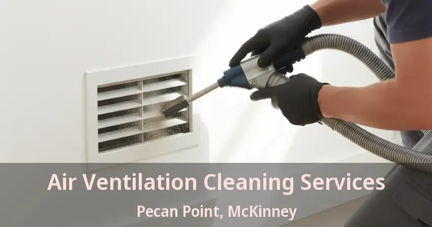 Air Ventilation Cleaning Services Pecan Point, McKinney - TX