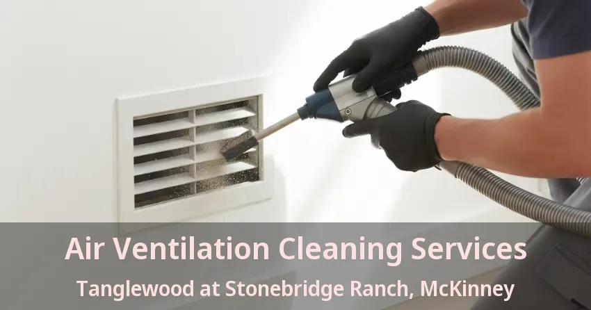 Air Ventilation Cleaning Services Tanglewood at Stonebridge Ranch, McKinney - TX