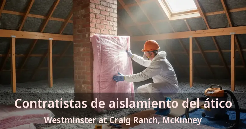 Contratistas de aislamiento del ático Westminster at Craig Ranch, McKinney - TX