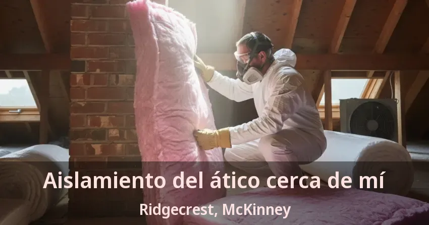 Aislamiento del ático cerca de mí Ridgecrest, McKinney - TX