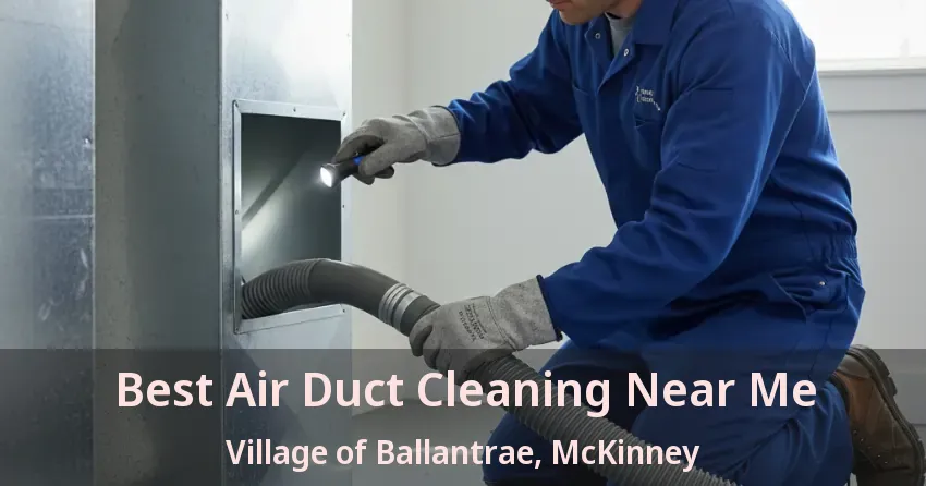 Best Air Duct Cleaning Near Me Village of Ballantrae, McKinney - TX Best Air Duct Cleaning Near Me Village of Ballantrae, McKinney - TX
