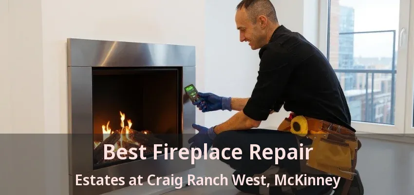 Best Fireplace Repair Estates at Craig Ranch West, McKinney - TX