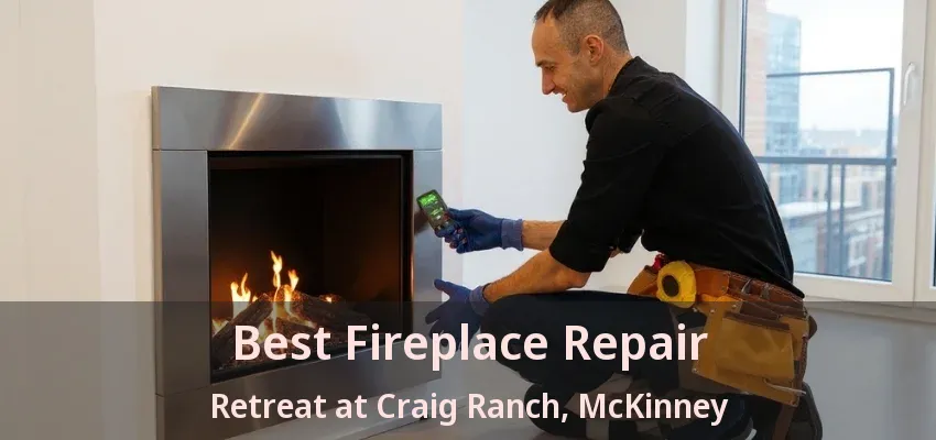 Best Fireplace Repair Retreat at Craig Ranch, McKinney - TX
