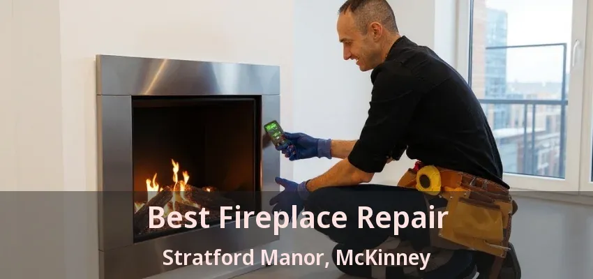 Best Fireplace Repair Stratford Manor, McKinney - TX