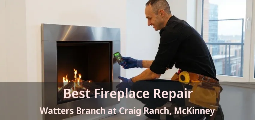 Best Fireplace Repair Watters Branch at Craig Ranch, McKinney - TX