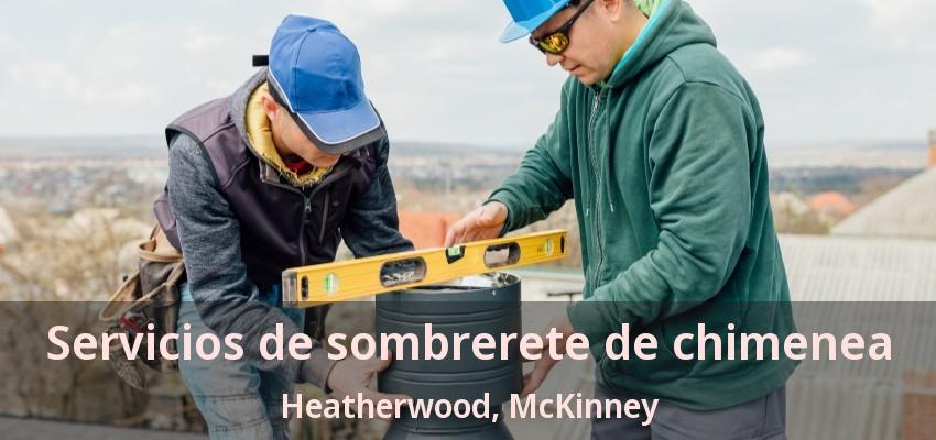 Servicios de sombrerete de chimenea Heatherwood, McKinney - TX