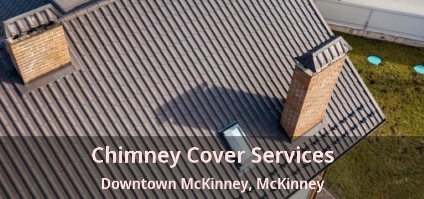 Chimney Cover Services Downtown McKinney, McKinney - TX