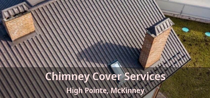 Chimney Cover Services High Pointe, McKinney - TX
