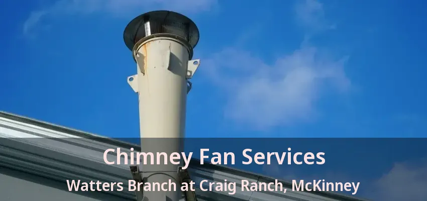 Chimney Fan Services Watters Branch at Craig Ranch, McKinney - TX