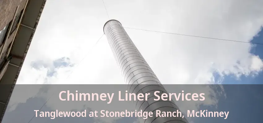 Chimney Liner Services Tanglewood at Stonebridge Ranch, McKinney - TX
