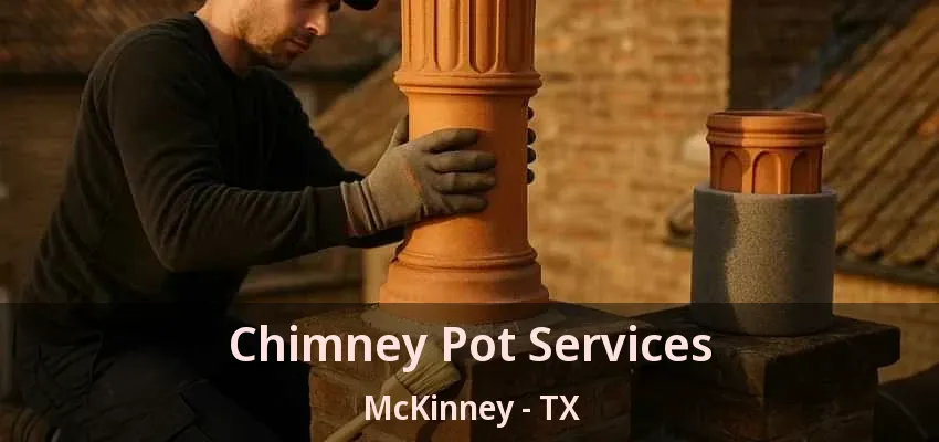 Chimney Pot Services McKinney - TX