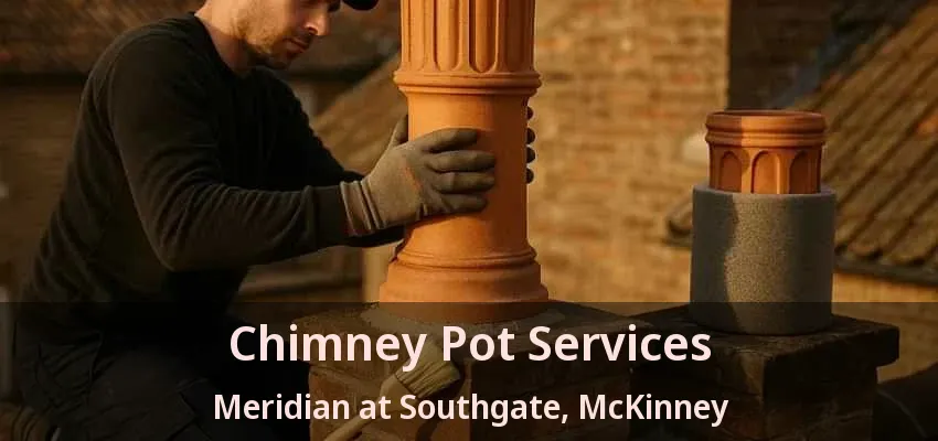 Chimney Pot Services Meridian at Southgate, McKinney - TX