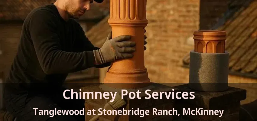 Chimney Pot Services Tanglewood at Stonebridge Ranch, McKinney - TX