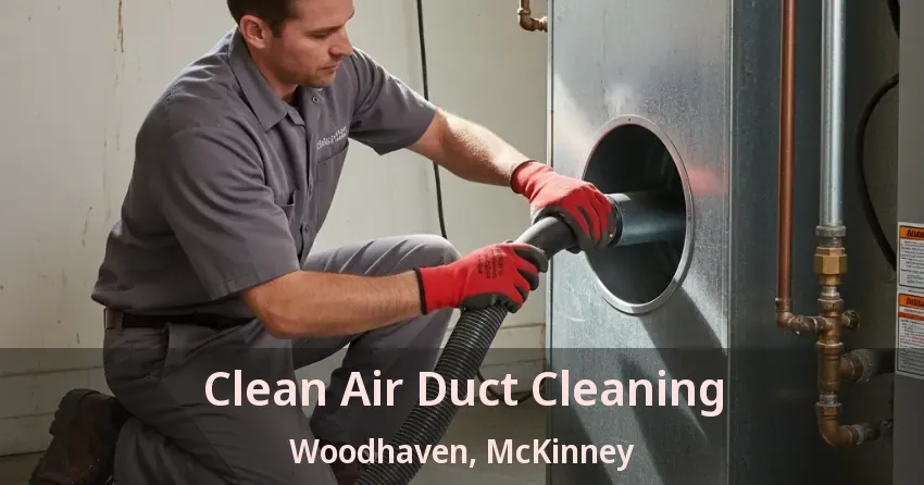 Clean Air Duct Cleaning Woodhaven, McKinney - TX