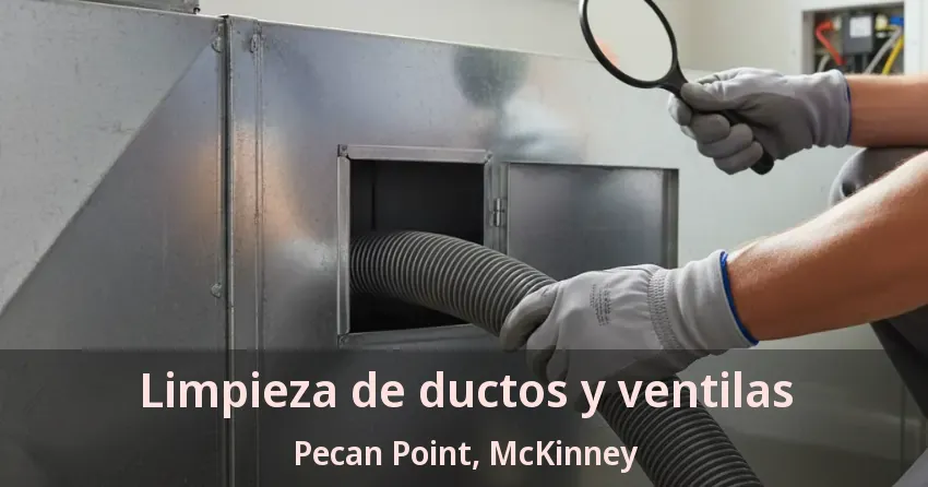 Limpieza de ductos y ventilas Pecan Point, McKinney - TX