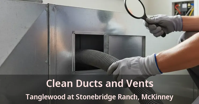 Clean Ducts and Vents Tanglewood at Stonebridge Ranch, McKinney - TX