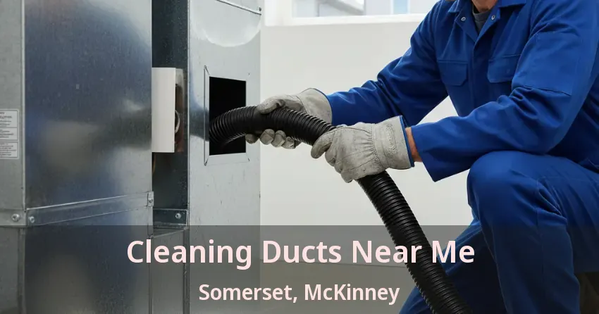 Cleaning Ducts Near Me Somerset, McKinney - TX
