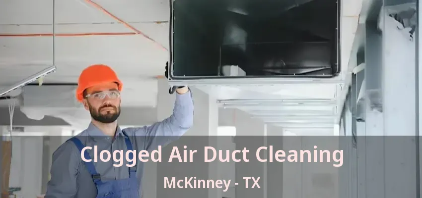 Clogged Air Duct Cleaning McKinney - TX