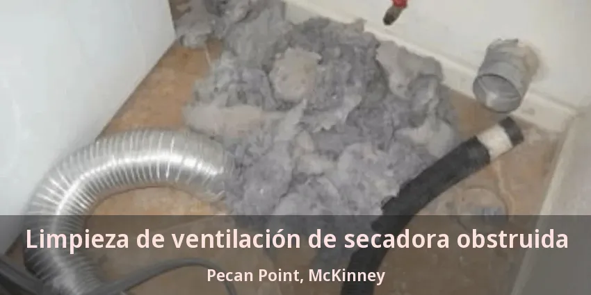 Limpieza de ventilación de secadora obstruida Pecan Point, McKinney - TX Limpieza de ventilación de secadora obstruida Pecan Point, McKinney - TX