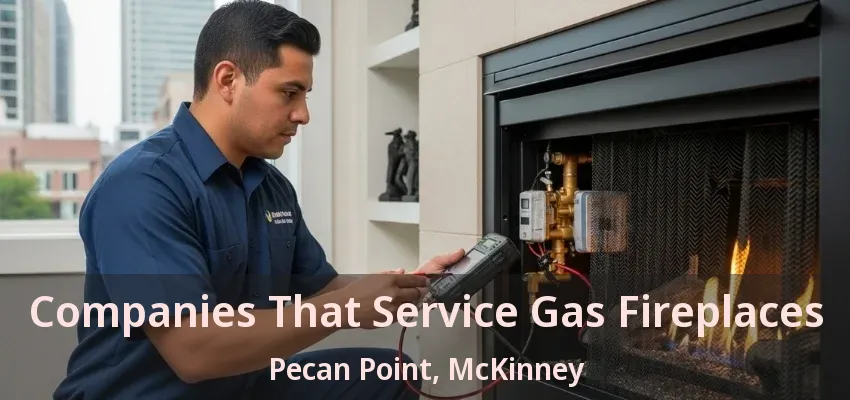 Companies That Service Gas Fireplaces Pecan Point, McKinney - TX