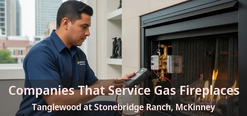 Companies That Service Gas Fireplaces Tanglewood at Stonebridge Ranch, McKinney - TX