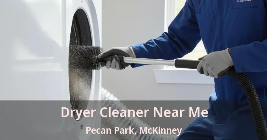 Dryer Cleaner Near Me Pecan Park, McKinney - TX