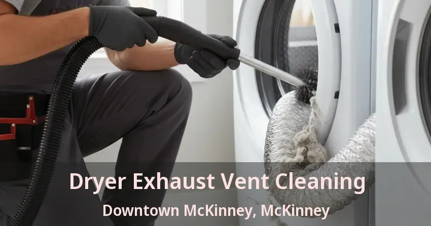 Dryer Exhaust Vent Cleaning Downtown McKinney, McKinney - TX