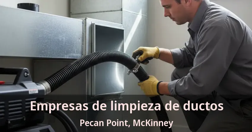 Empresas de limpieza de ductos Pecan Point, McKinney - TX