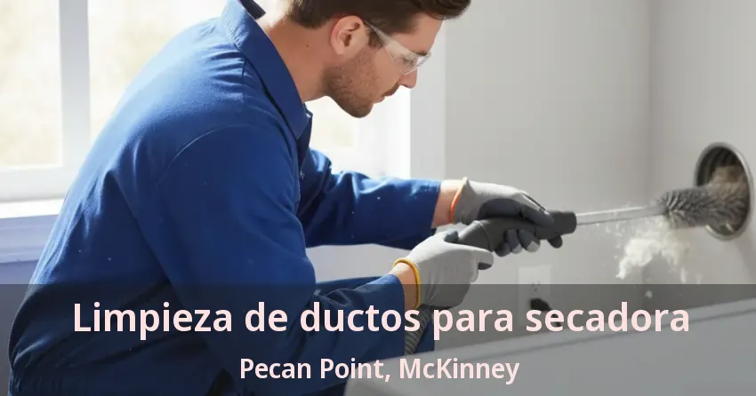 Limpieza de ductos para secadora Pecan Point, McKinney - TX