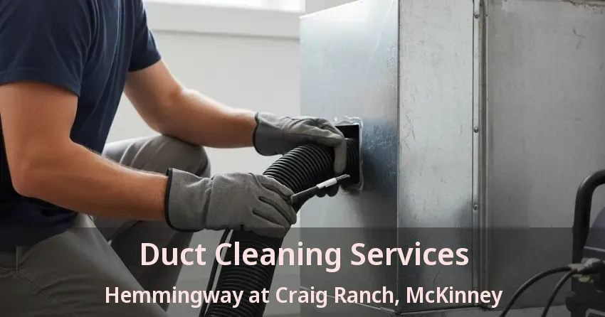 Duct Cleaning Services Hemmingway at Craig Ranch, McKinney - TX Duct Cleaning Services Hemmingway at Craig Ranch, McKinney - TX