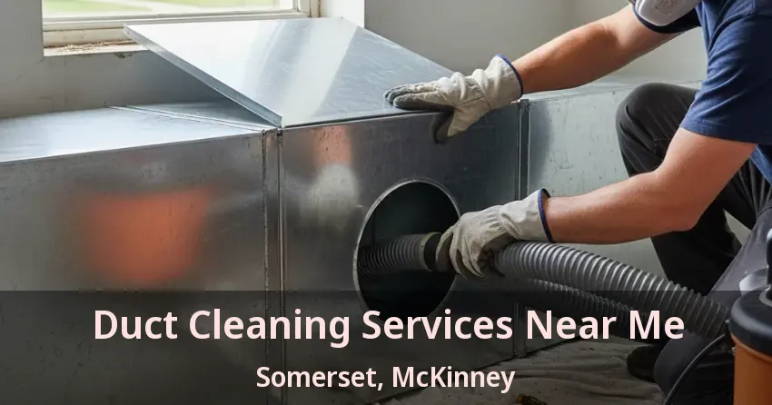 Duct Cleaning Services Near Me Somerset, McKinney - TX