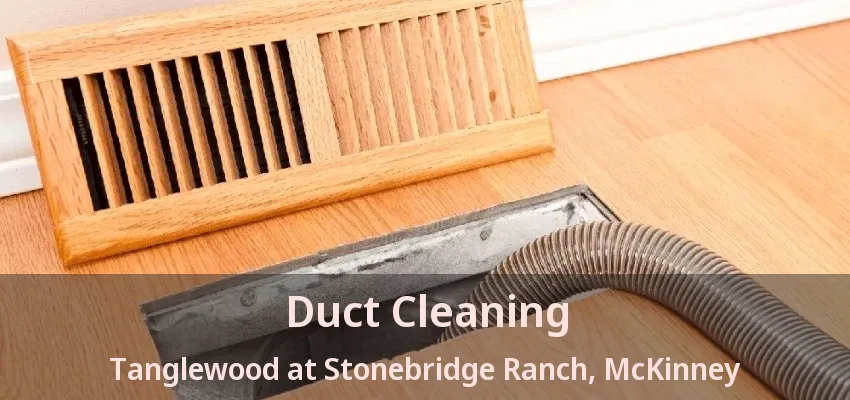 Duct Cleaning Tanglewood at Stonebridge Ranch, McKinney - TX