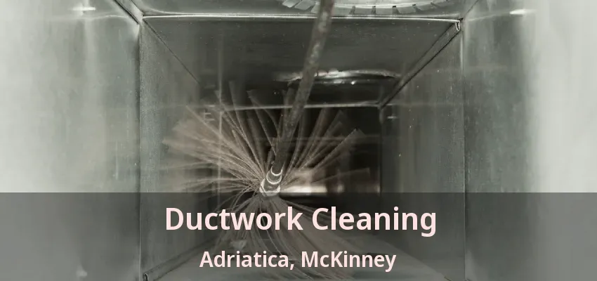 Ductwork Cleaning Adriatica, McKinney - TX
