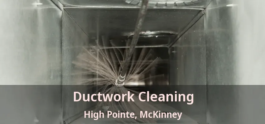 Ductwork Cleaning High Pointe, McKinney - TX