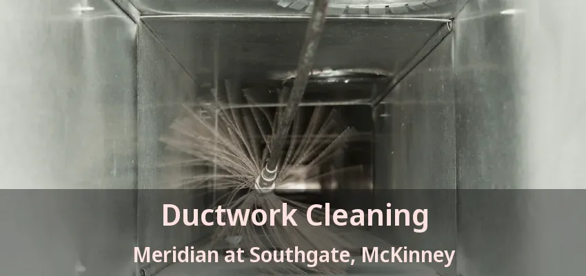 Ductwork Cleaning Meridian at Southgate, McKinney - TX