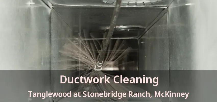 Ductwork Cleaning Tanglewood at Stonebridge Ranch, McKinney - TX