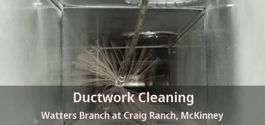 Ductwork Cleaning Watters Branch at Craig Ranch, McKinney - TX