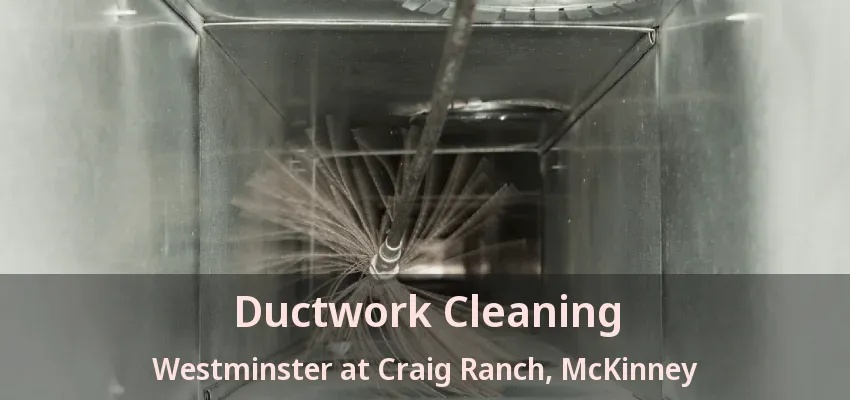 Ductwork Cleaning Westminster at Craig Ranch, McKinney - TX